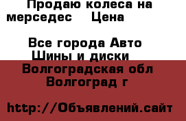 Продаю колеса на мерседес  › Цена ­ 40 000 - Все города Авто » Шины и диски   . Волгоградская обл.,Волгоград г.